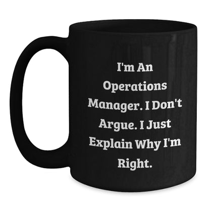 Funny Operations Manager Gifts for Christmas, Black Coffee Mug, I'm An Operations Manager I Don't Argue I Just Explain Why I'm Right, Gift from Friends to Operations Manager - Main