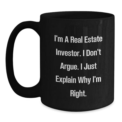 Funny Real Estate Investor Gifts, Black Coffee Mug - I'm A Real Estate Investor. I Don't Argue. I Just Explain Why I'm Right. - Gifts for Real Estate Investor from Friends or Family - Main