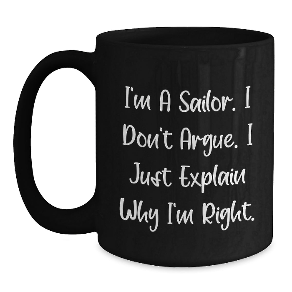 Sailor Humor Black Coffee Mug, Funny Gifts from Men to Sailor Friends for Birthday, 'I'm A Sailor. I Don't Argue. I Just Explain Why I'm Right.' - Main