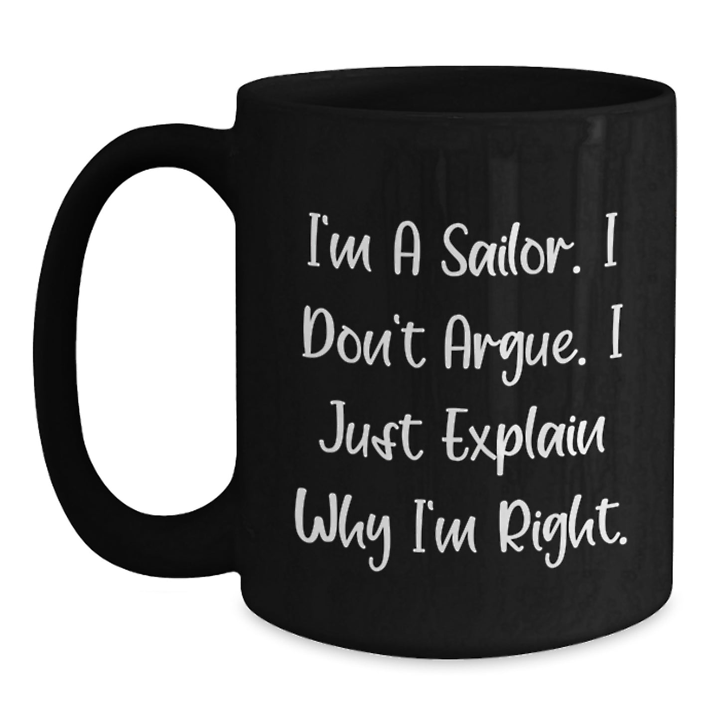Sailor Humor Black Coffee Mug, Funny Gifts from Men to Sailor Friends for Birthday, 'I'm A Sailor. I Don't Argue. I Just Explain Why I'm Right.' - Main