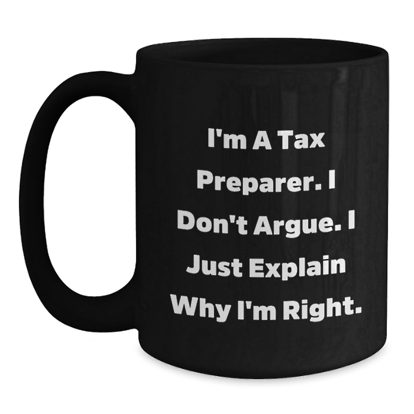 Funny Tax Preparer Gifts from Friends, Coworkers, Family - Black Coffee Mug for Birthday, 'I'm A Tax Preparer. I Don't Argue. I Just Explain Why I'm Right.' - Main