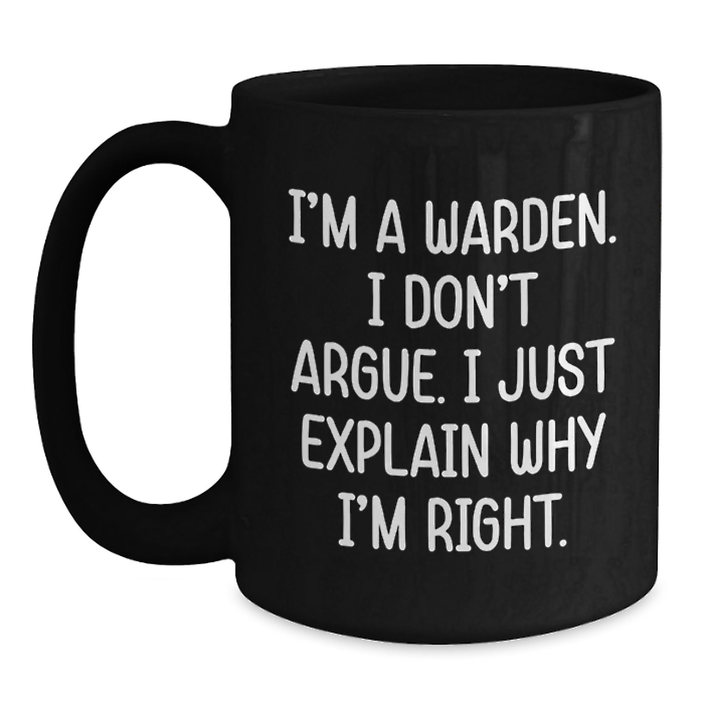 Warden Gifts, Funny Coffee Mugs for Birthday, I'm A Warden. I Don't Argue. I Just Explain Why I'm Right., Gifts from Friends, Gifts for Warden - Main
