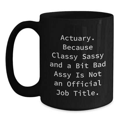 Funny Actuary Gifts, Actuary Black Coffee Mug, Because Classy Sassy And A Bit Fearlessy Is Not An Official Job Title. Gifts from Friends for Actuary Birthday Unique Gifts - Main