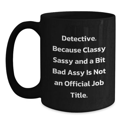 Funny Detective Gifts for Him Men Black Coffee Mug, 'Classy Sassy And A Bit Fearlessy Is Not An Official Job Title. - Main