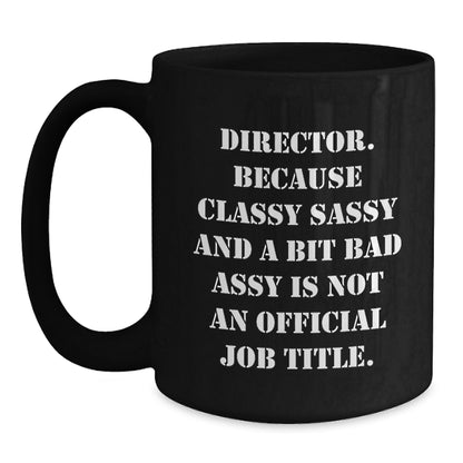 Funny Director Gifts - 'Director. Because Classy Sassy And A Bit Fearlessy Is Not An Official Job Title.' Black Coffee Mug for Birthday - Main