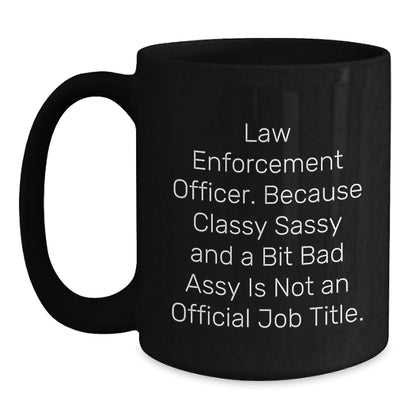 Funny Law Enforcement Officer Gifts from Men to Family and Friends Unique Black Coffee Mugs with Classy Sassy And A Bit Fearlessy Is Not An Official Job Title Quote - Main