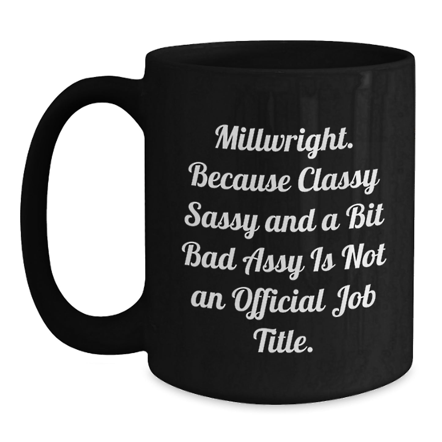 Funny Millwright Gifts, Millwright Birthday Mugs, 'Millwright. Because Classy Sassy And A Bit Fearlessy Is Not An Official Job Title.' Black Coffee Mug, Gifts from Friends for Millwright - Main