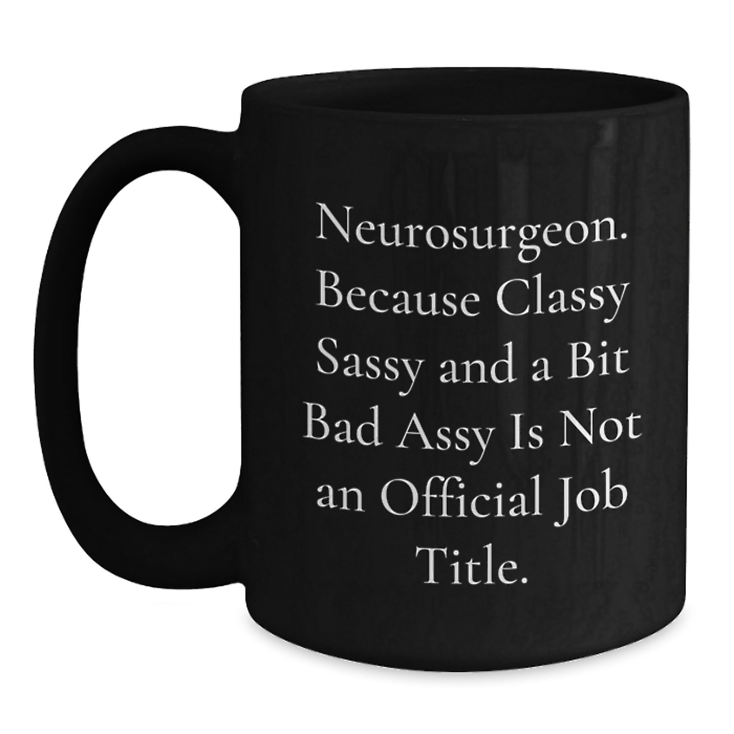 Funny Neurosurgeon Gifts from Men, Women, or Friends for Christmas Unique Gifts - 'Neurosurgeon. Because Classy Sassy And A Bit Fearlessy Is Not An Official Job Title.' Black Coffee Mug - Main
