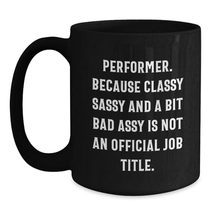 Funny Performer Gifts, Black Coffee Mug, 'Performer. Because Classy Sassy And A Bit Fearlessy Is Not An Official Job Title.' Quote, Birthday Unique Gifts from Friends to Performer - Main