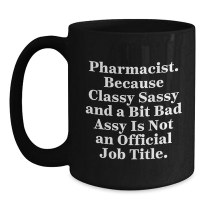 Funny Pharmacist Birthday Unique Gifts from Friends, Coworkers, or Family - Black Coffee Mug 'Pharmacist Because Classy Sassy And A Bit Fearlessy Is Not An Official Job Title.' - Main