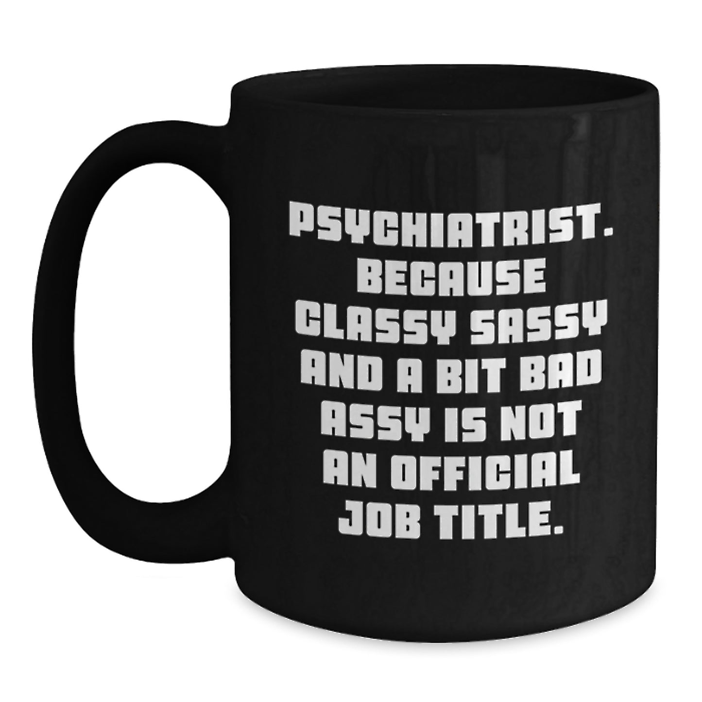 Funny Psychiatrist Mug, Ideal Gifts for the Sassy Doc in Your Life - Christmas Unique Gifts from Friends, Psychiatric Humor for Women, Black 11oz/15oz Coffee Mug - Main