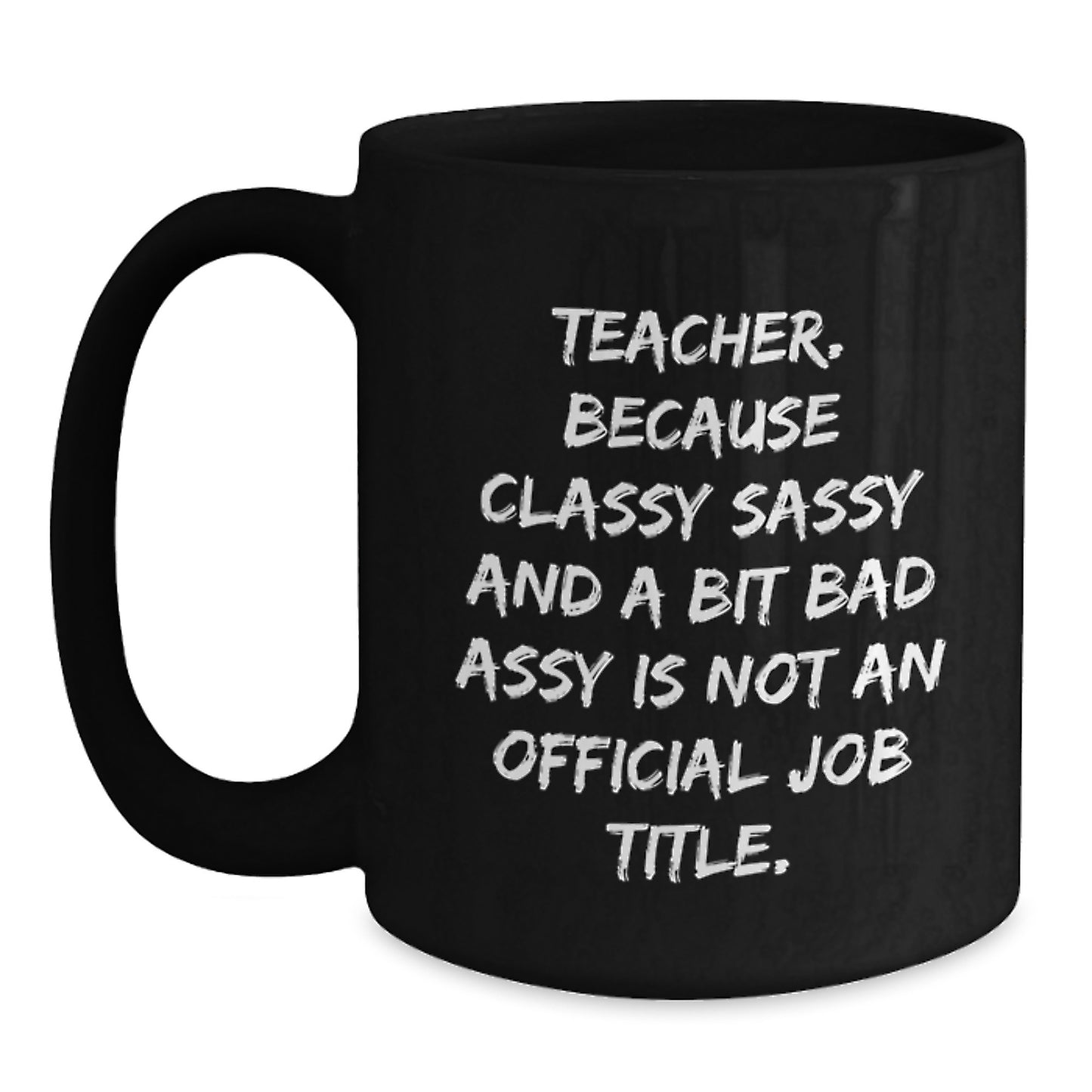 Funny Teacher Gifts, Teacher Mug, 'Teacher. Because Classy Sassy And A Bit Fearlessy Is Not An Official Job Title.' Black Coffee Mug Gifts from Friends, Unique Birthday Unique Gifts for Teacher - Main
