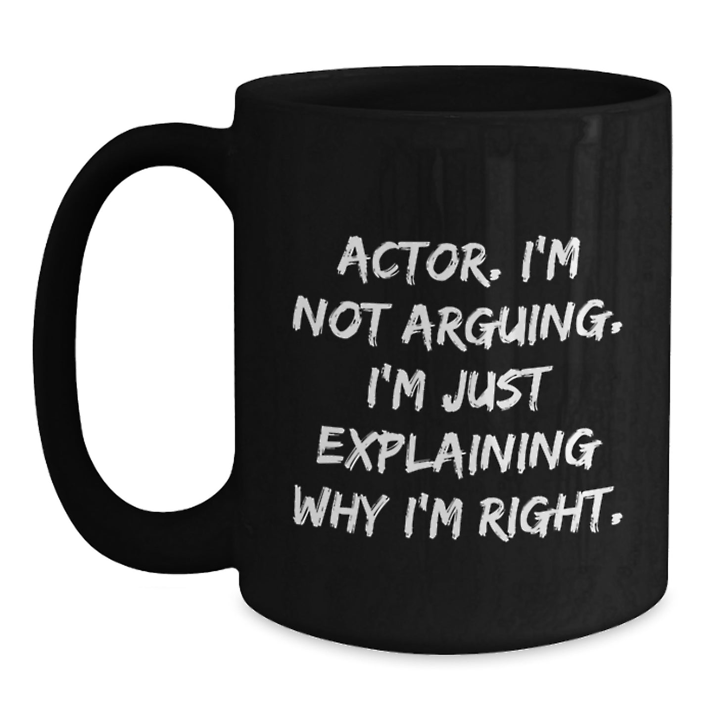Funny Actor Gifts from Men, 'I'm Not Arguing. I'm Just Explaining Why I'm Right.' Valentine's Unique Black Coffee Mug for Him - Main