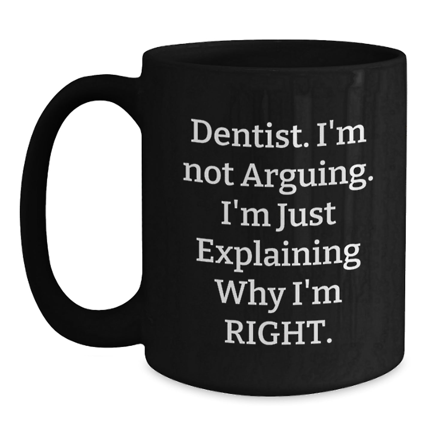 Funny Dentist Gifts from Friends for Christmas Unique Black Coffee Mugs, I'm Not Arguing. I'm Just Explaining Why I'm Right. - Main