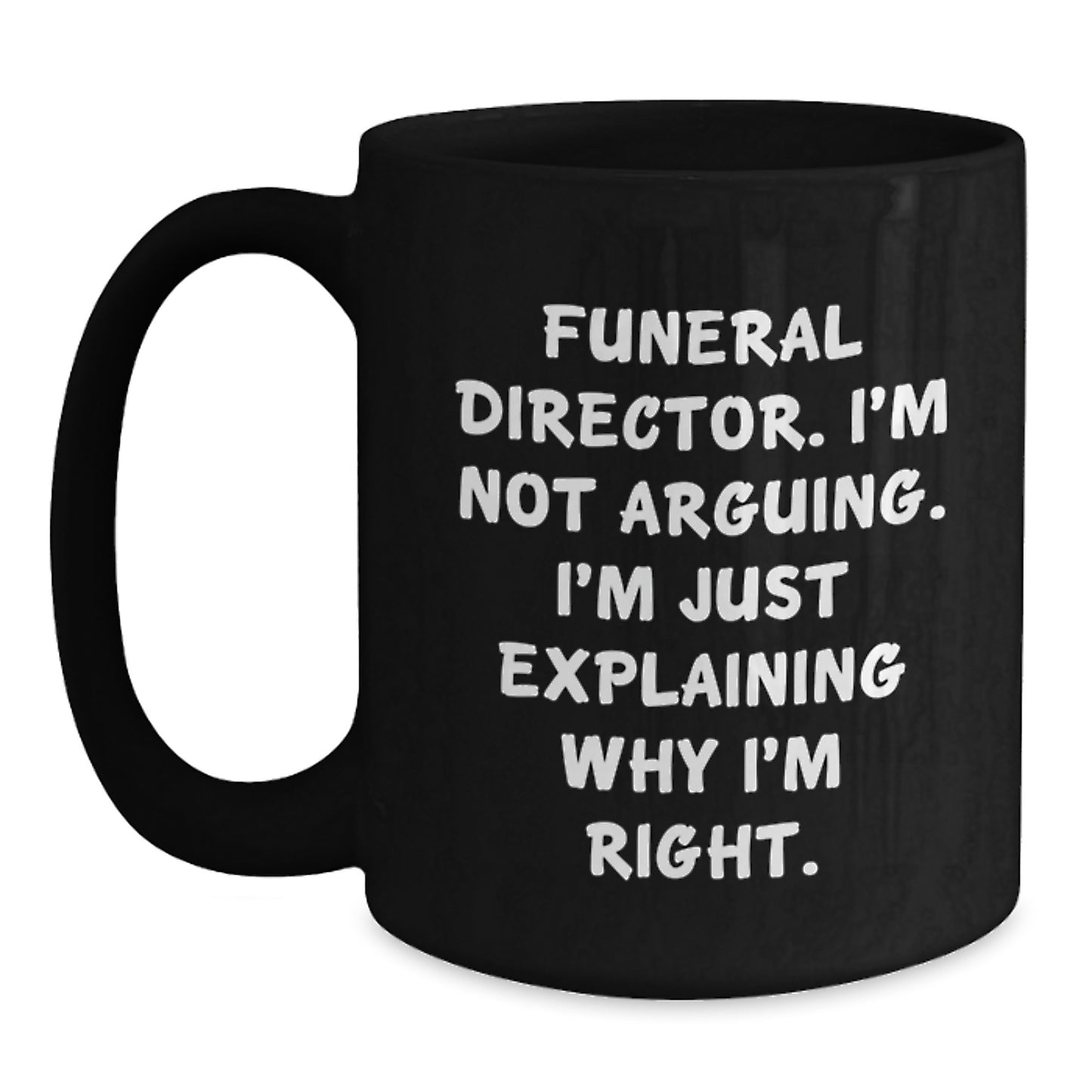 Funny Gifts from Men to Funeral Director Friends - Black Coffee Mug, 'I'm Not Arguing...' - Birthday Unique Gifts for Him - Main