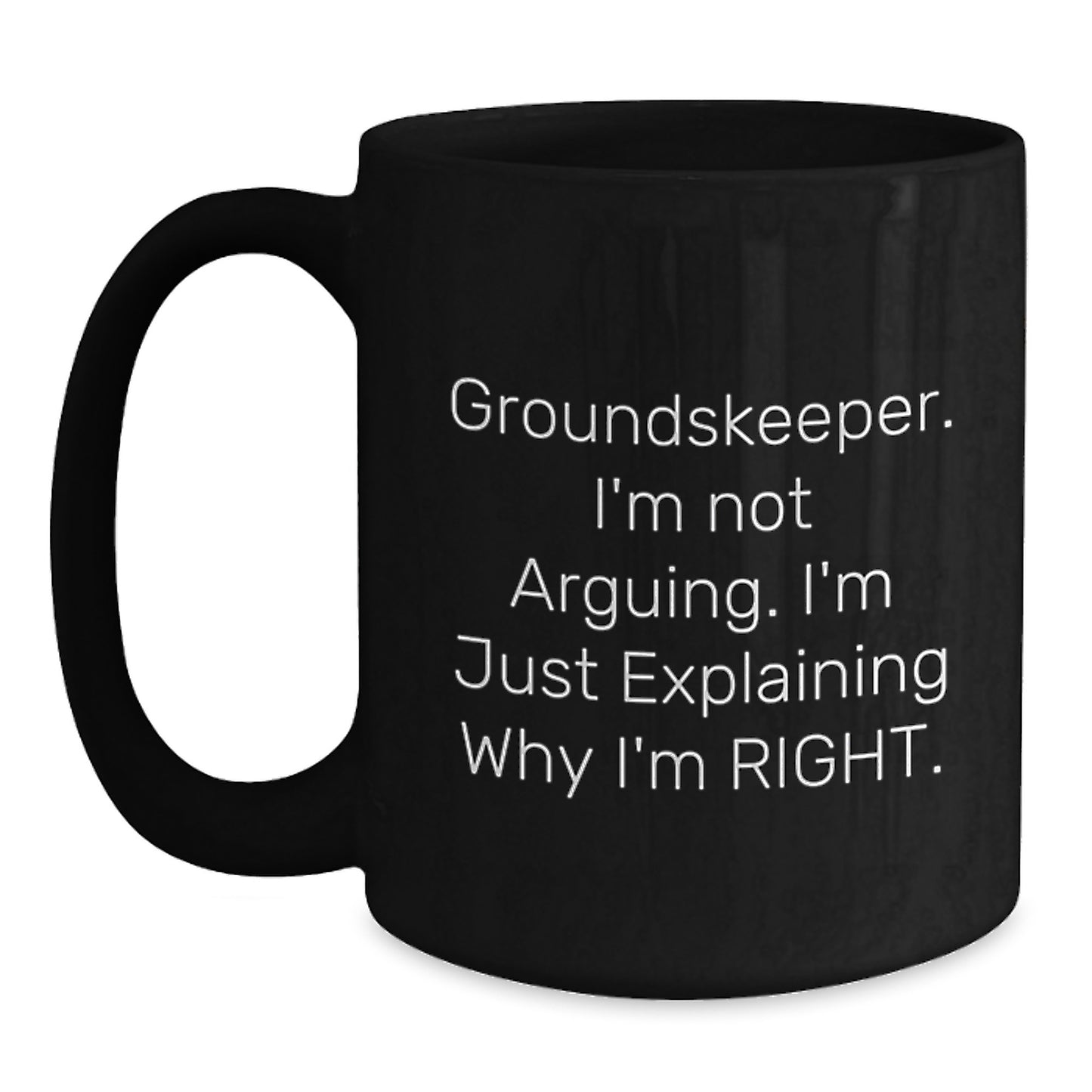 Funny groundskeeper Gifts from Men to Friends for Christmas, groundskeeper Black Coffee Mug, 'I'm Not Arguing. I'm Just Explaining Why I'm Right.' - Main