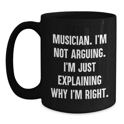 Funny Musician Gifts from Friends for Birthday Unique Musician Mug, 'I'm Not Arguing. I'm Just Explaining Why I'm Right.' Quote, Black Ceramic Coffee Mug, 11oz or 15oz, Gift for Musician - Main