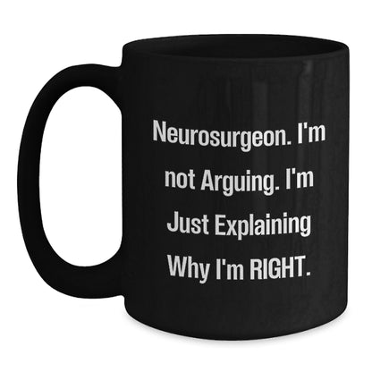Funny Neurosurgeon Gift for Him - Black Coffee Mug - Christmas Unique Gifts from Friends to Brilliant Neurosurgeons - I'm Not Arguing Right - Main
