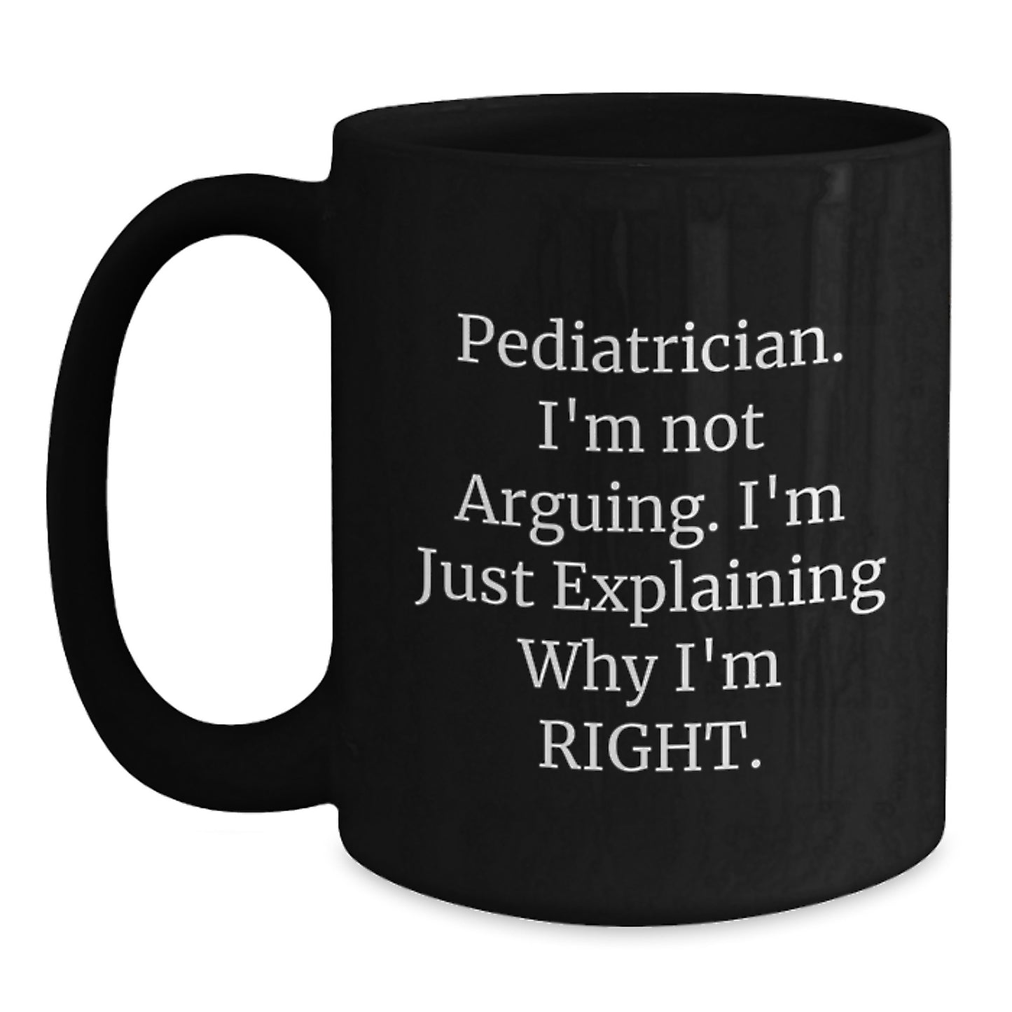 Funny Pediatrician Gifts from Mom for Christmas Unique Black Coffee Mugs - I'm Not Arguing, I'm Just Explaining Why I'm Right, Perfect for Pediatrician Friends - Main