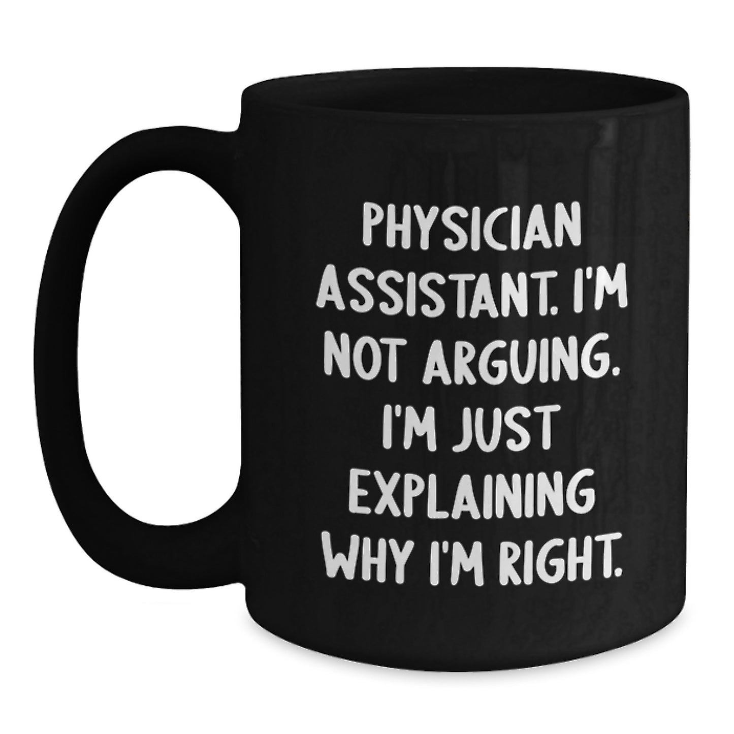 Funny Physician Assistant Gifts from Friends for Physician Assistants - I'm Not Arguing. I'm Just Explaining Why I'm Right. Christmas Unique Black Coffee Mug - Main
