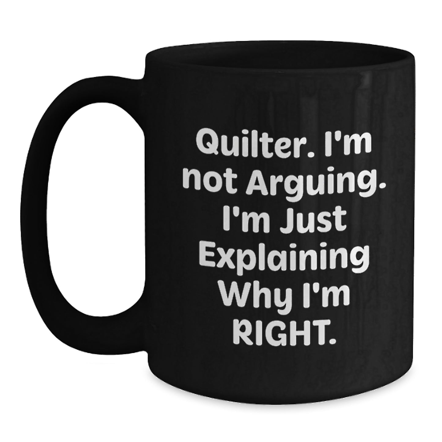 Funny Quilter Gifts for Her from Friends - 'I'm Not Arguing. I'm Just Explaining Why I'm Right.' Black Coffee Mug - Main