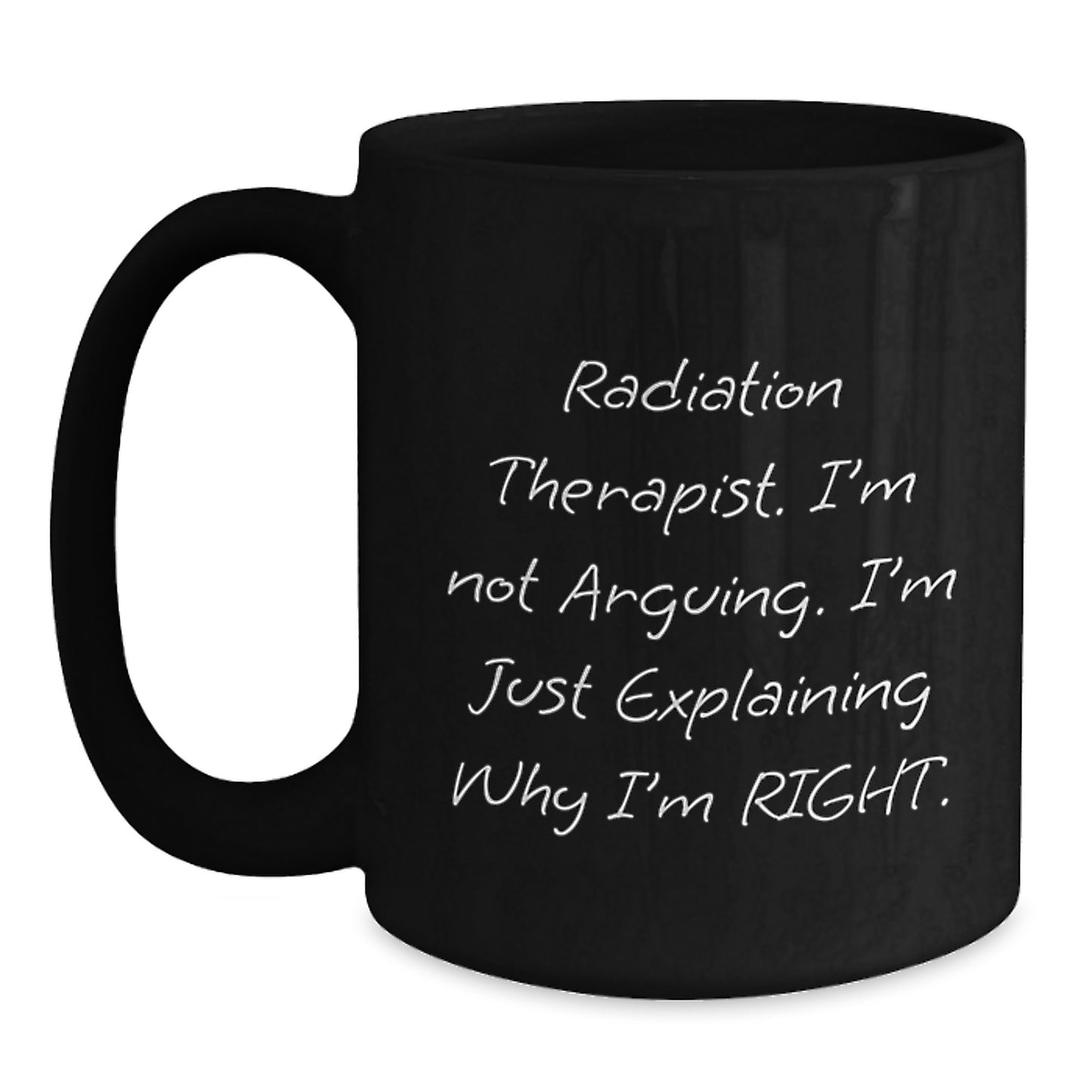 Funny Radiation Therapist Gifts from Men for Men - Black Coffee Mug - I'm Not Arguing. I'm Just Explaining Why I'm Right. - Main