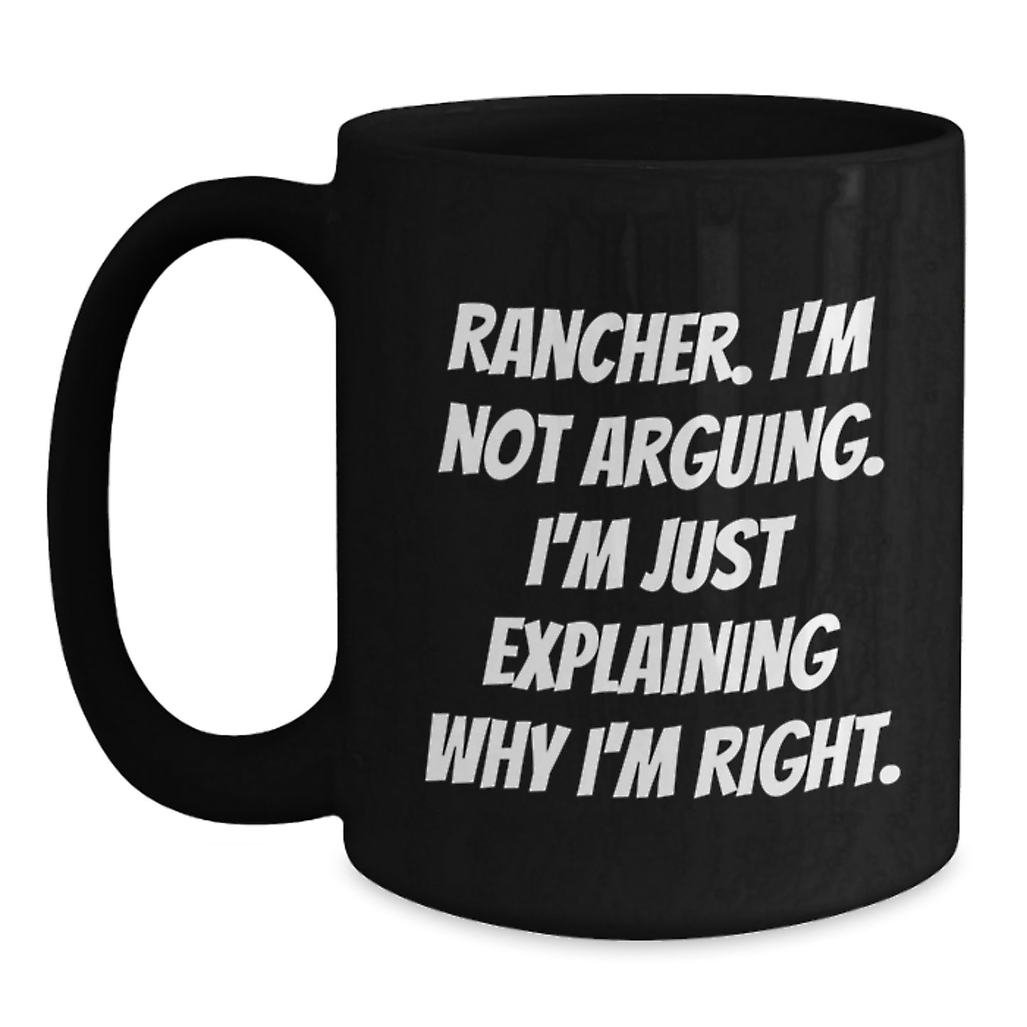 Rancher Humor Gifts from Men to Rancher Birthday Unique Mugs I'm Not Arguing. I'm Just Explaining Why I'm Right. - Main