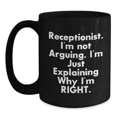 Funny Receptionist Gifts, Birthday Unique Mugs for Receptionist, Gifts from Coworkers to Receptionist, Black Coffee Mug with I'm Not Arguing I'm Just Explaining Why I'm Right Quote - Main