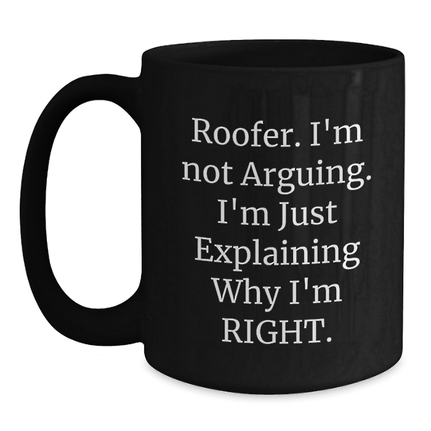 Funny Roofer Gifts from Friends for Men - Black Coffee Mug - 'I'm Not Arguing, I'm Just Explaining Why I'm Right' Christmas Unique Mugs - Main
