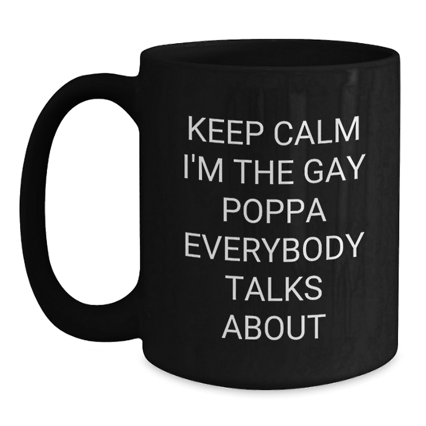 Funny Poppa Gifts from Men to Dad, Keep Calm I'm The Gay Poppa Everybody Talks About Black Coffee Mug for Christmas - Main