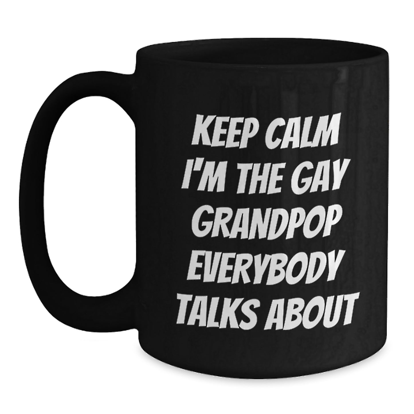 Funny Grandpop Gifts, Unique Black Coffee Mugs, Keep Calm I'm The Gay Grandpop Everybody Talks About Christmas Unique Gifts from Men to Grandpop - Main