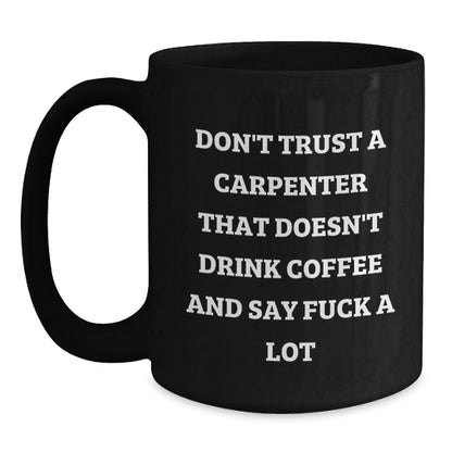 Carpenter Gifts from Friends, Funny Quote Black Coffee Mug for Carpenter, Unique Christmas Unique Gifts for Men - Main