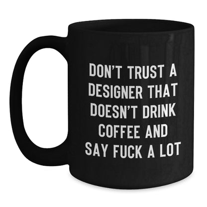 Funny Designer Gifts for Men and Women, Unique Black Coffee Mug, 'Don't Trust a Designer That Doesn't Drink Coffee' - Gifts from Friends and Family to Coworkers, Great for Christmas - Main