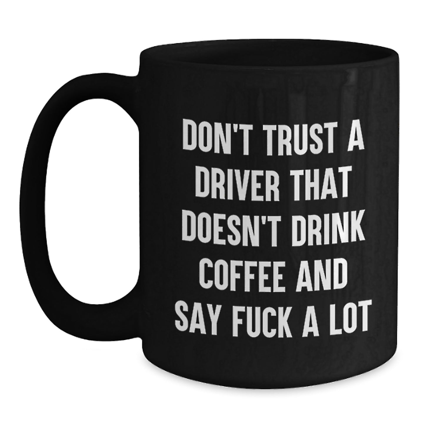 Funny Driver Gifts for Men - Black Coffee Mug - Don't Trust A Driver That Doesn't Drink Coffee - Unique Christmas Unique Gifts from Friends - Main