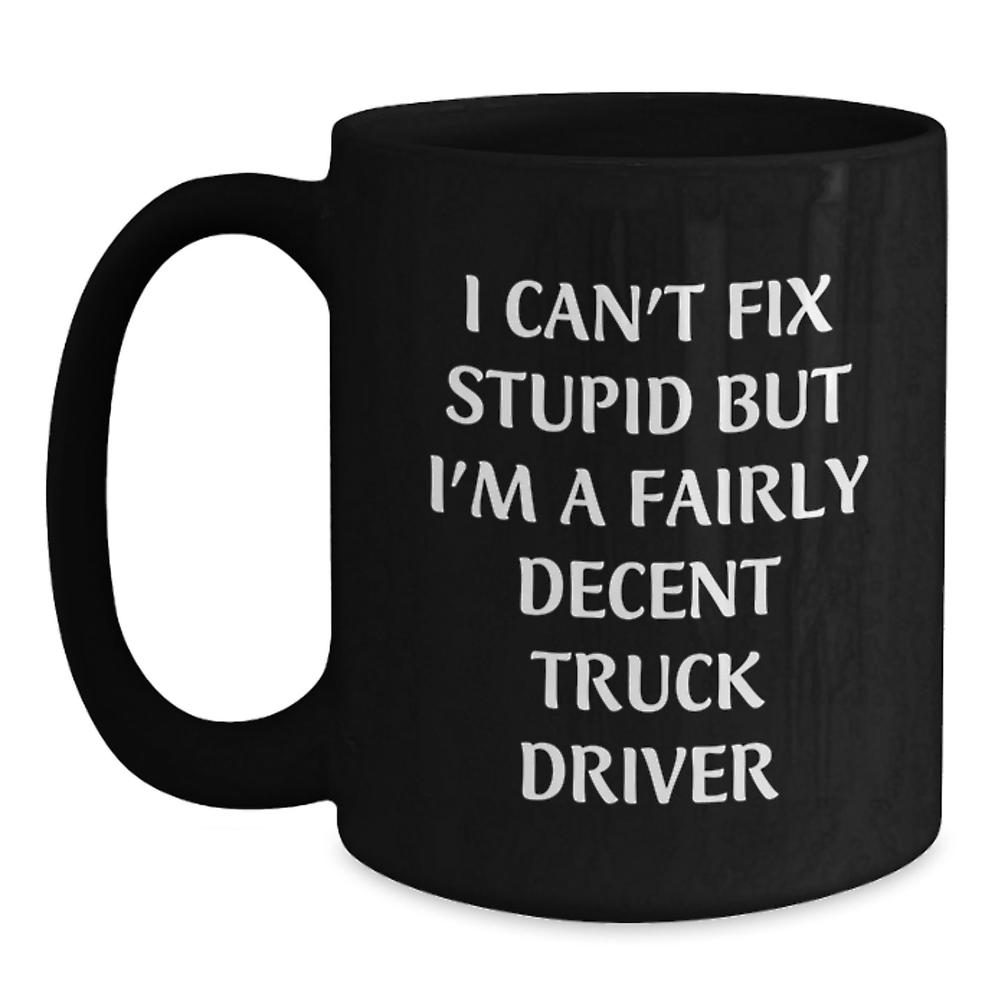 Funny Truck Driver Gifts for Him, Black Coffee Mug, 'I Can't Fix Stupid but I'm a Decent Truck Driver', Christmas Unique Presents for Friends, Family, Coworkers - Black, 11oz/15oz - Main