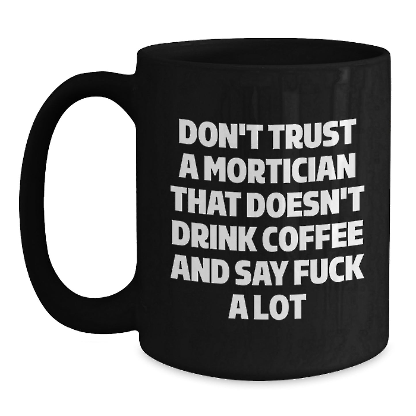Funny Mortician Christmas Unique Gifts from Friends for Men, Women, Coworkers, Family - 'Don't Trust A Mortician That Doesn't Drink Coffee And Say F--k A Lot' Black Coffee Mug - Main