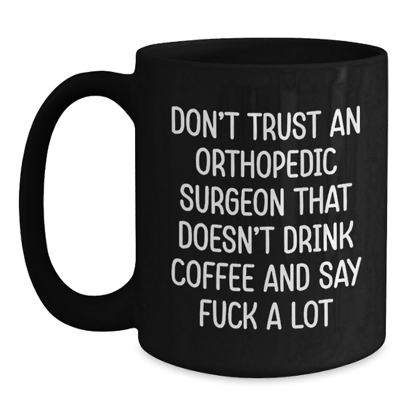 Funny Orthopedic Surgeon Gifts for Men, Black Coffee Mug, Christmas Unique Presents from Friends, 'Don't Trust An Orthopedic Surgeon That Doesn't Drink Coffee And Say F--k A Lot' - Main