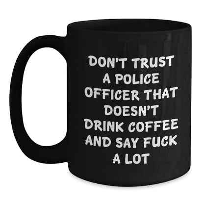 Funny Police Officer Gifts from Friends for Police Officer, Unique Black Coffee Mug, Don't Trust A Police Officer Quote, Christmas Unique Gifts for Police Officer - Main