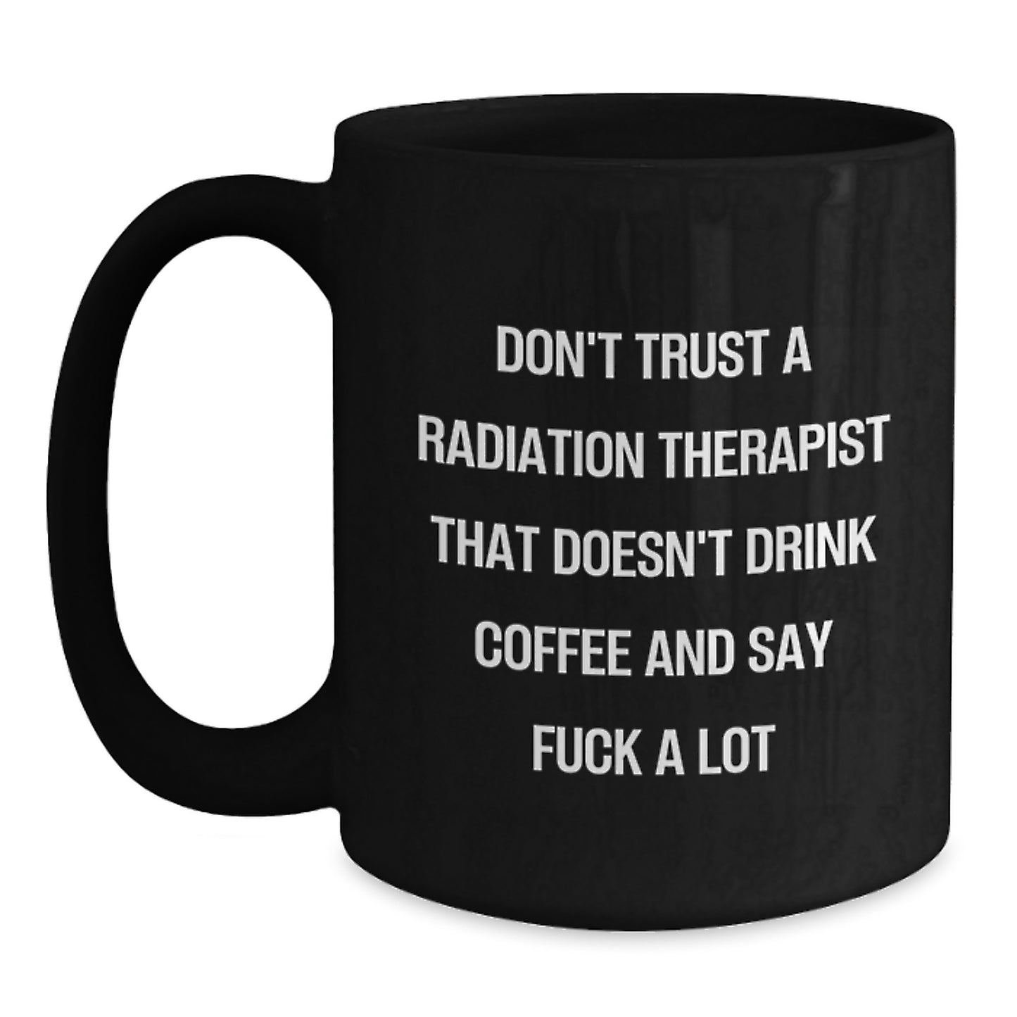 Funny Gifts for Radiation Therapist - Black Coffee Mug - Christmas Unique Presents from Friends and Family - Don't Trust A Radiation Therapist That Doesn't Drink Coffee And Say F--k A Lot - Main