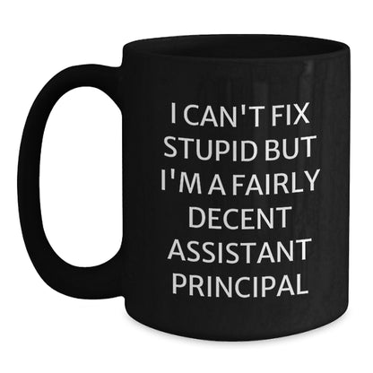 Funny Assistant Principal Gifts for Men, Women, Friends, Coworkers, and Family - I Can't Fix Stupid But I'm A Fairly Decent Assistant Principal Black Coffee Mug, Birthday Unique Gifts from Friends - Main