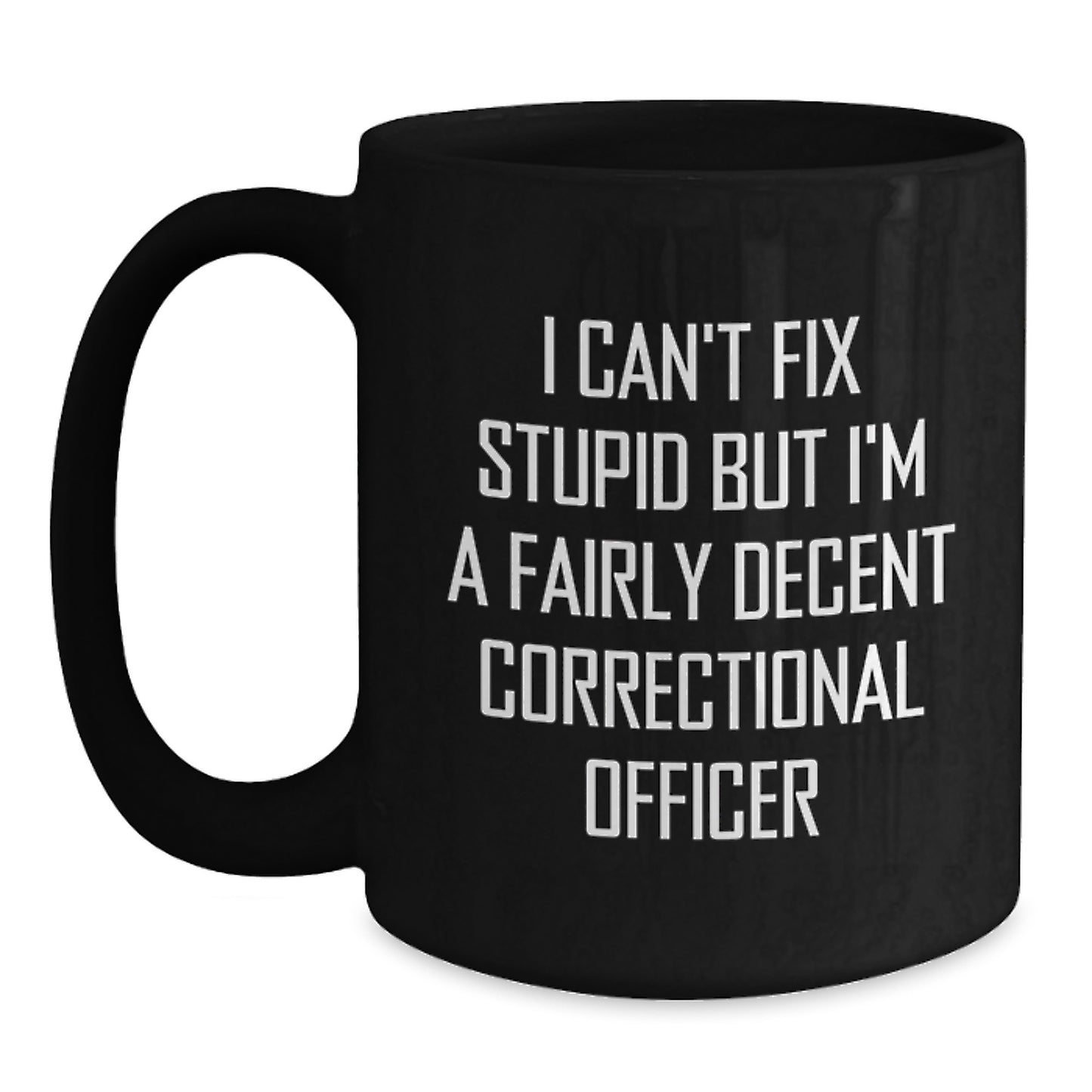 Funny Correctional Officer Gifts for Men, Women, Friends, or Coworkers, Christmas Unique Mugs, 'I Can't Fix Stupid But I'm A Fairly Decent Correctional Officer' Quote on Black Coffee Mug - Main