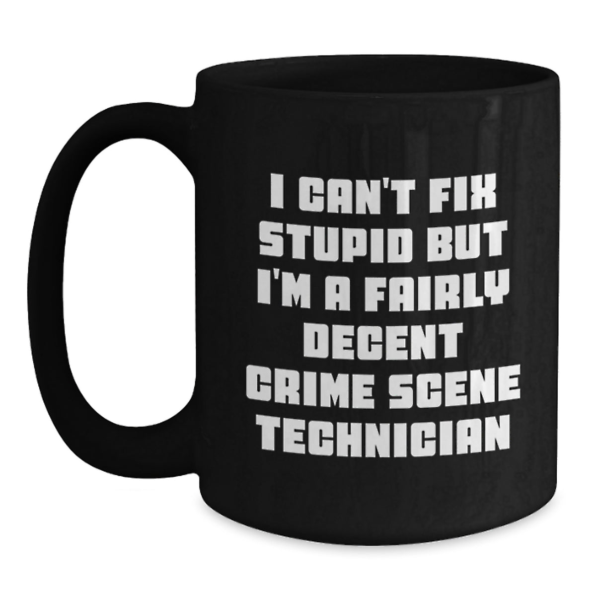 Funny Crime Scene Technician Humor Gifts for Men Women Friends, Birthday Unique Gifts, Black Coffee Mug, 'I Can't Fix Stupid But I'm A Fairly Decent Crime Scene Technician' Mugs - Main