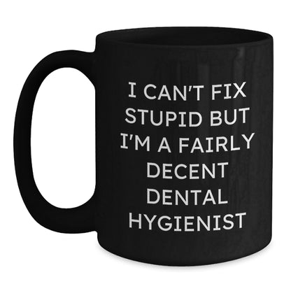 Funny Dental Hygienist Gifts, Birthday Unique Presents for Dental Hygienist Friends, Black Coffee Mug with I Can't Fix Stupid But I'm A Fairly Decent Dental Hygienist - Main