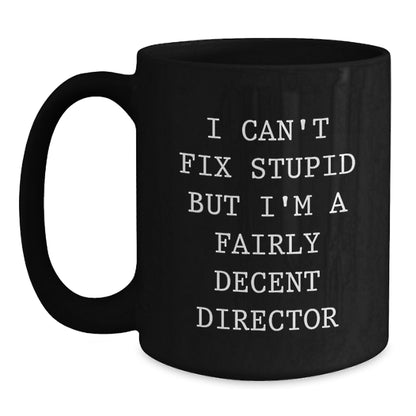 Funny Director Gift, I Cant Fix Stupid But Im A Fairly Decent Director, Black Coffee Mug for Director Friends and Family Christmas Unique Presents - Main