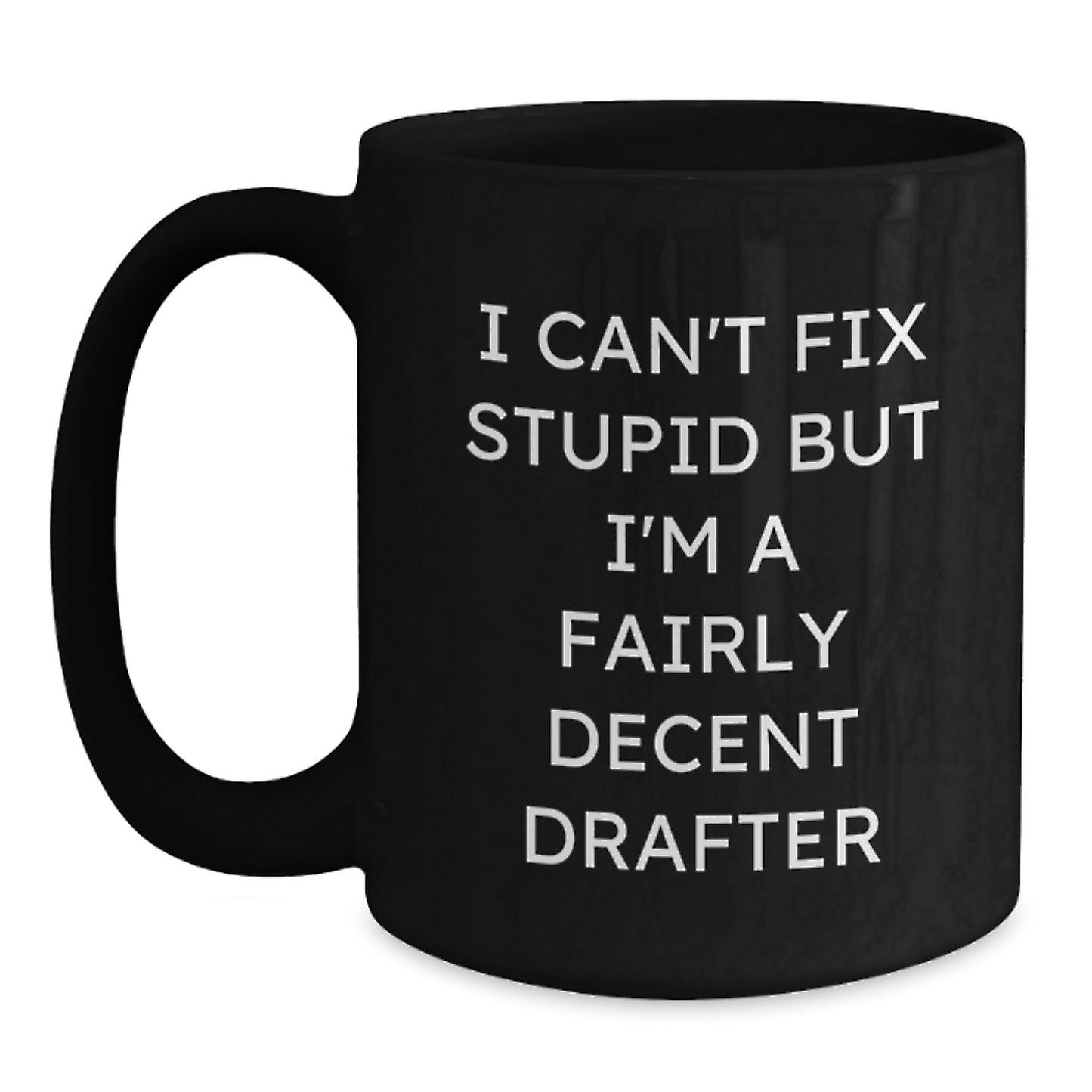 Funny Drafter Gifts Black Coffee Mug for Men Friends - 'I Can't Fix Stupid But I'm A Fairly Decent Drafter' Christmas Unique Gifts from Friends to Drafter - Main