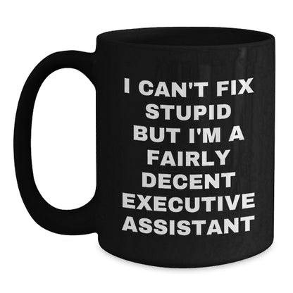 Funny Executive Assistant Gifts for Men Women Friends Coworkers Family - Black Coffee Mug with 'I Can't Fix Stupid But I'm A Fairly Decent Executive Assistant' Quote - Christmas Unique Gift - Main