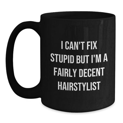 Funny Hairstylist Gifts, Valentine's Unique Mugs, 'I Can't Fix Stupid But I'm A Fairly Decent Hairstylist', Black Coffee Mug, Gifts from Friends for Hairstylist - Main