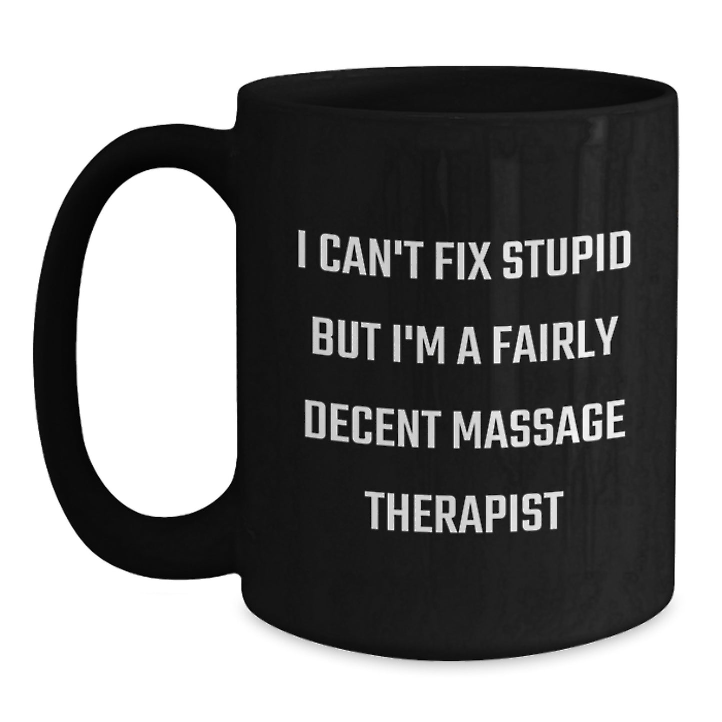 Funny Massage Therapist Gifts for Men, Women, Coworkers, and Family - I Can't Fix Stupid But I'm A Fairly Decent Massage Therapist Black Coffee Mug - Main