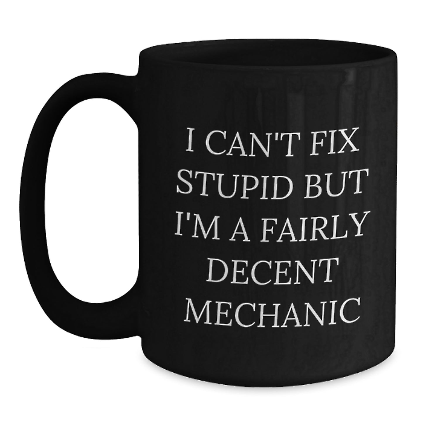 Funny Mechanic Gifts from Men to Friends on Valentine's, Black Coffee Mug, I Can't Fix Stupid But I'm A Fairly Decent Mechanic - Main