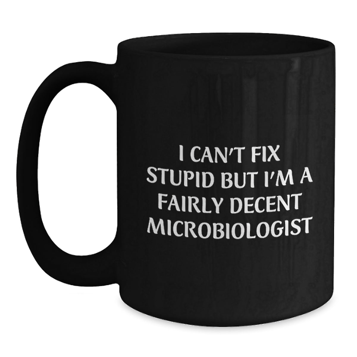 Funny Microbiologist Gifts for Mom, Unique Black Coffee Mugs from Men, Women, Friends, Coworkers, Family, I Can't Fix Stupid But I'm A Fairly Decent Microbiologist Quote - Main